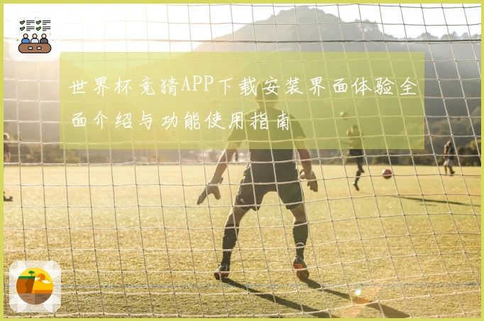 世界杯竞猜APP下载安装界面体验全面介绍与功能使用指南